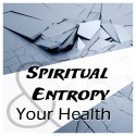 Spiritual Entropy and Your Health